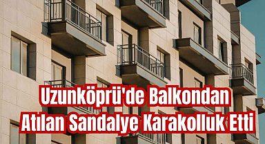 Uzunköprü'de Balkondan Atılan Sandalye Karakolluk Etti