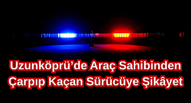 Uzunköprü’de Araç Sahibinden Çarpıp Kaçan Sürücüye Şikâyet