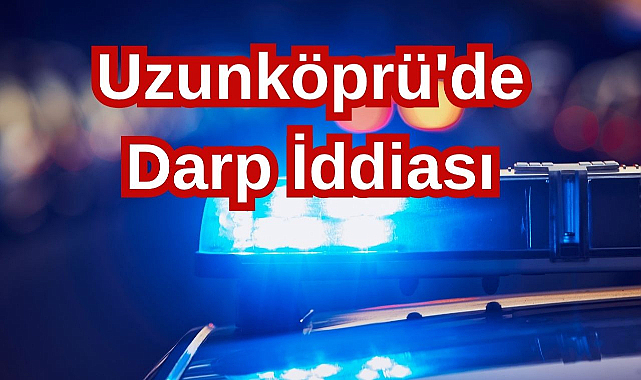 Uzunköprü'de Darp İddiası