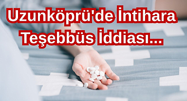 Uzunköprü'de İntihara Teşebbüs İddiası