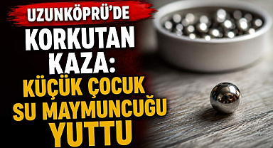 Uzunköprü’de Korkutan Kaza! Küçük Çocuk Su Maymuncuğu Yuttu