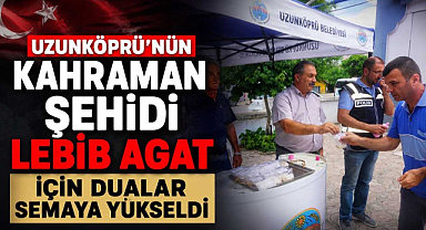 Uzunköprü'nün Kahraman Şehidi Lebib Agat İçin Dualar Semaya Yükseldi