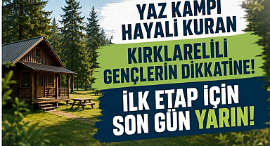 Yaz Kampı Hayali Kuran Kırklarelili Gençlerin Dikkatine! İlk Etap İçin Son Gün Yarın!