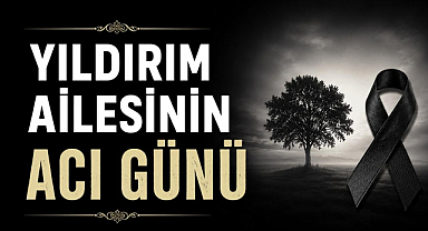Yıldırım Ailesinin Acı Günü