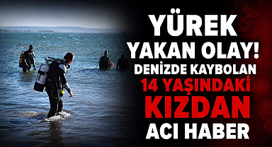 Yürek Yakan Olay! Denizde Kaybolan 14 Yaşındaki Kızdan Acı Haber 
