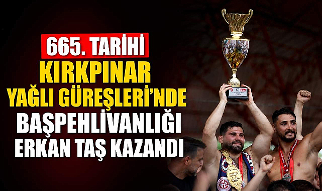 665. Tarihi Kırkpınar Yağlı Güreşleri'nde Başpehlivanlığı Erkan Taş Kazandı