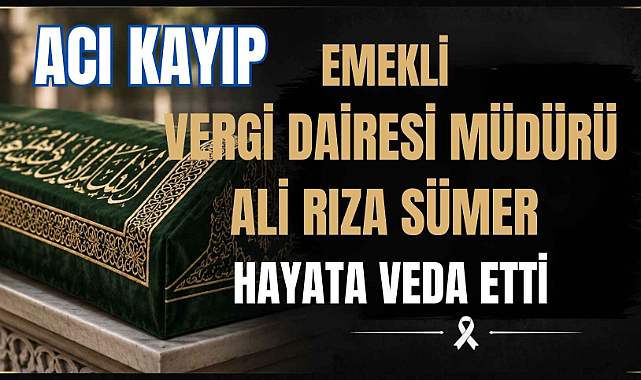 Acı Kayıp Emekli Vergi Dairesi Müdürü Ali Rıza Sümer Hayata Veda Etti
