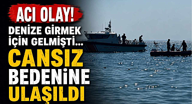 Acı Olay! Denize Girmek İçin Gelmişti... Cansız Bedenine Ulaşıldı