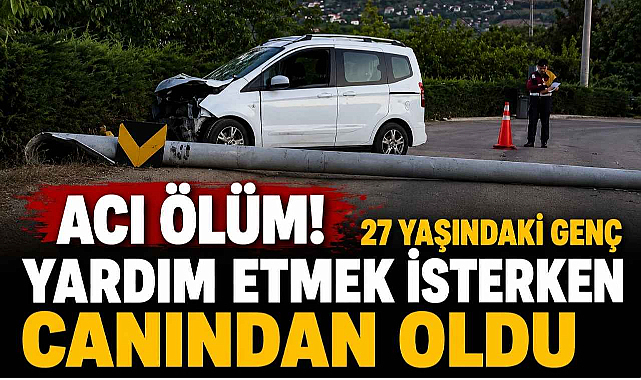 Acı Ölüm! 27 Yaşındaki Genç Yardım Etmek İsterken Canından Oldu
