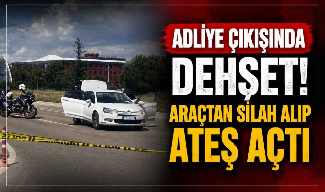 Adliye Çıkışında Dehşet! Araçtan Silah Alıp Ateş Açtı
