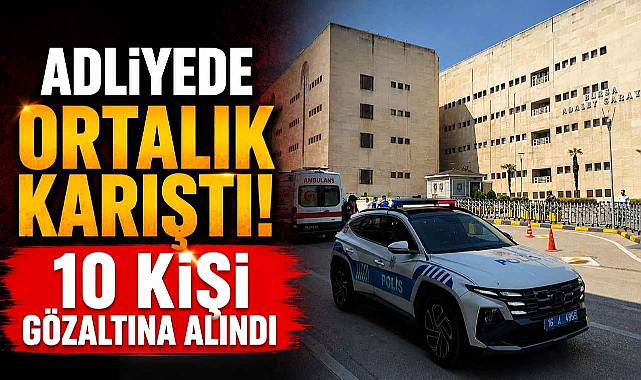 Adliyede Ortalık Karıştı! 10 Kişi Gözaltına Alındı