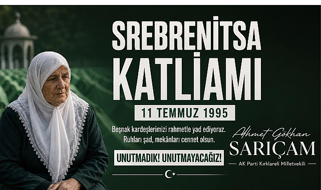 AK Parti Kırklareli Milletvekili Ahmet Gökhan Sarıçam'dan Srebrenitsa Mesajı