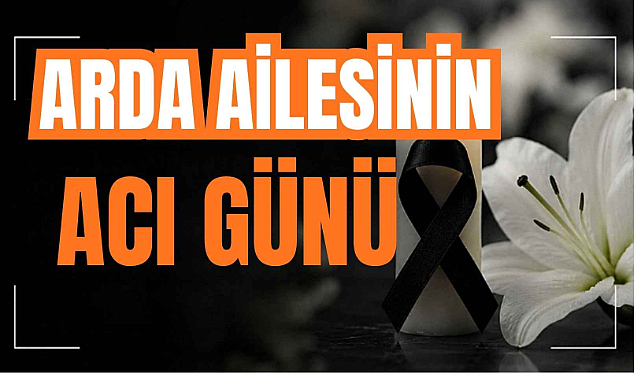 Arda Ailesinin Acı Günü