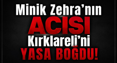 Ateş Düştüğü Yeri Yaktı! Minik Zehra'nın Acısı Kırklareli'ni Yasa Boğdu!