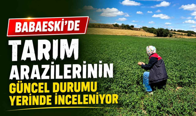 Babaeski’de Tarım Arazilerinin Güncel Durumu Yerinde İnceleniyor