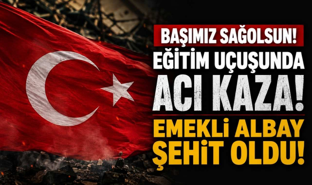 Başımız Sağolsun! Eğitim Uçuşunda Acı Kaza! Emekli Albay Şehit Oldu!