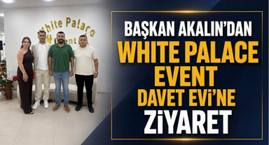 Başkan Akalın'dan White Palace Event Davet Evi'ne Ziyaret