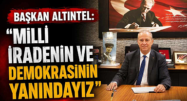 Başkan Altıntel: “Milli İradenin ve Demokrasinin Yanındayız”