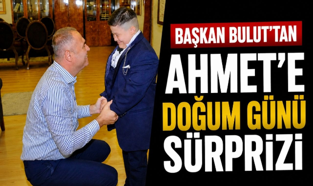 Başkan Bulut'tan Ahmet'e Doğum Günü Sürprizi