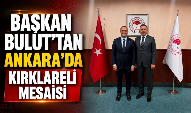 Başkan Bulut’tan Ankara'da Kırklareli Mesaisi