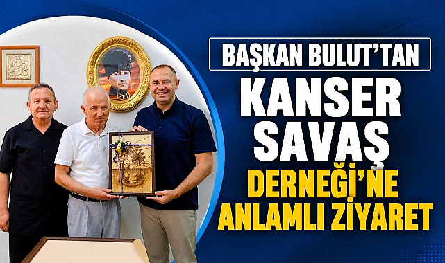Başkan Bulut'tan Kanser Savaş Derneği'ne Anlamlı Ziyaret