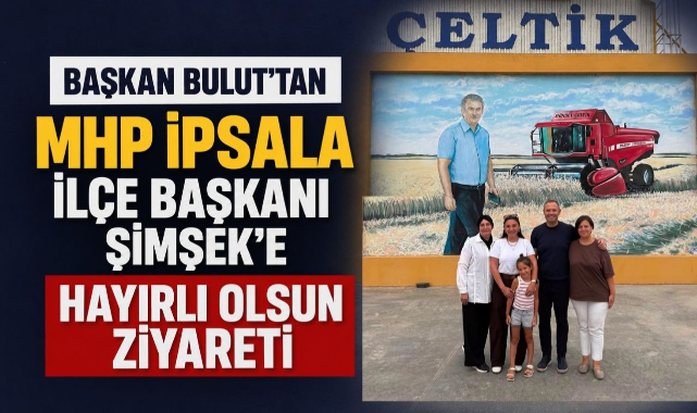 Başkan Bulut'tan MHP İpsala İlçe Başkanı Şimşek'e Hayırlı Olsun Ziyareti