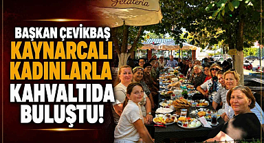 Başkan Çevikbaş Kaynarcalı Kadınlarla Kahvaltıda Buluştu