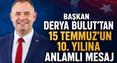 Başkan Derya Bulut'tan 15 Temmuz'un 10. Yılına Anlamlı Mesaj 