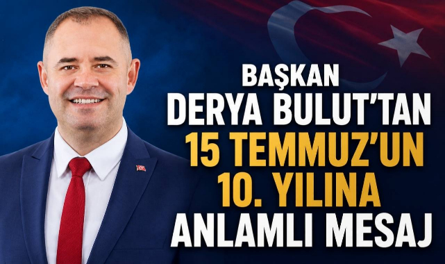 Başkan Derya Bulut'tan 15 Temmuz'un 10. Yılına Anlamlı Mesaj