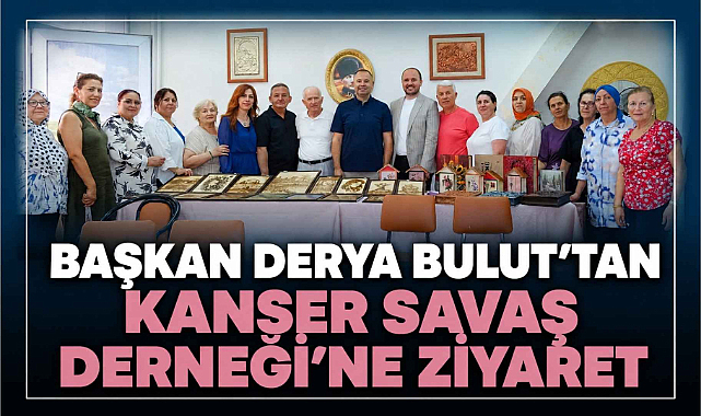 Başkan Derya Bulut'tan Kanser Savaş Derneği’ne Ziyaret