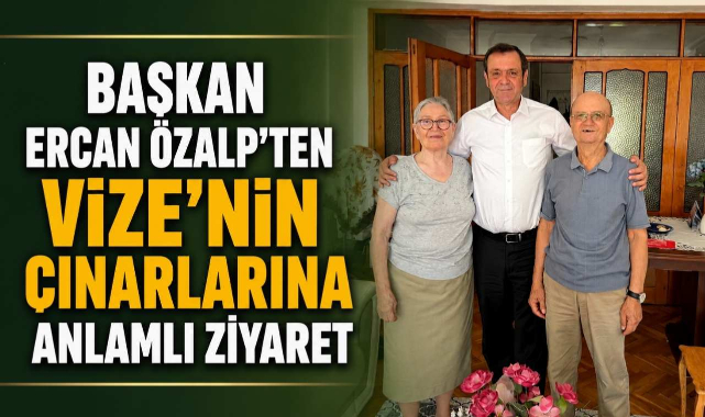 Başkan Ercan Özalp'ten Vize'nin Çınarlarına Anlamlı Ziyaret