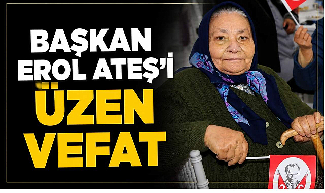 Başkan Erol Ateş’i Üzen Vefat