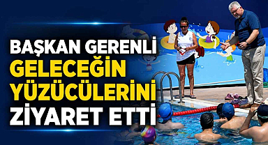 Başkan Gerenli Geleceğin Yüzücülerini Ziyaret Etti 