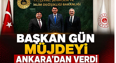 Başkan Gün Müjdeyi Ankara'dan Verdi
