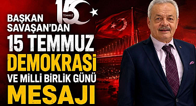 Başkan Savaşan’dan 15 Temmuz Demokrasi ve Milli Birlik Günü Mesajı