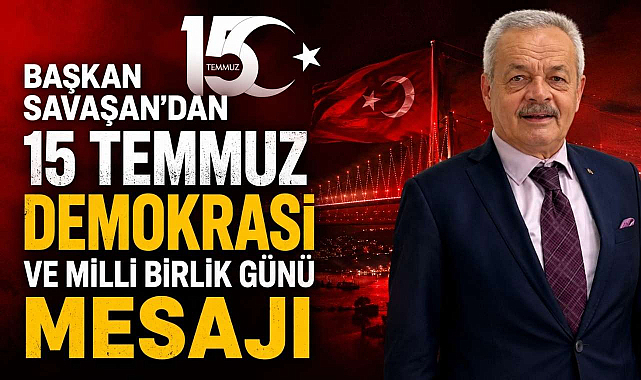 Başkan Savaşan’dan 15 Temmuz Demokrasi ve Milli Birlik Günü Mesajı