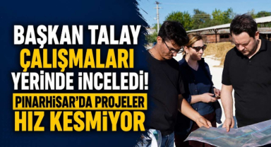 Başkan Talay Çalışmaları Yerinde İnceledi! Pınarhisar'da Projeler Hız Kesmiyor