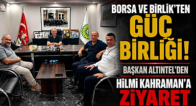 Borsa ve Birlik'ten Güç Birliği! Başkan Altıntel'den Hilmi Kahraman'a Ziyaret