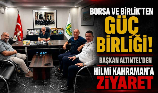 Borsa ve Birlik'ten Güç Birliği! Başkan Altıntel'den Hilmi Kahraman'a Ziyaret