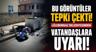 Bu Görüntüler Tepki Çekti! Lüleburgaz Belediyesinden Vatandaşlara Uyarı!