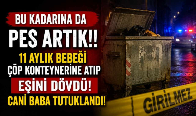 Bu Kadarına Da Pes Artık!! 11 Aylık Bebeği Çöp Konteynerine Atıp Eşini Dövdü! Cani Baba Tutuklandı!