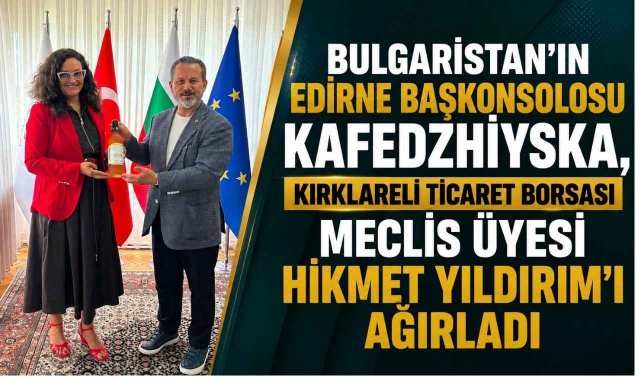 Bulgaristan’ın Edirne Başkonsolosu Kafedzhiyska, Kırklareli Ticaret Borsası Meclis Üyesi Hikmet Yıldırım’ı Ağırladı