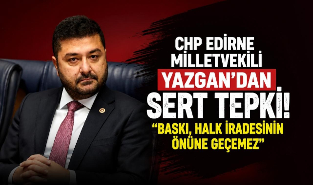 CHP Edirne Milletvekili Yazgan'dan Sert Tepki!