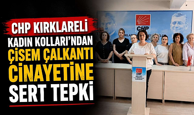 CHP Kırklareli Kadın Kolları'ndan Çisem Çalkantı Cinayetine Sert Tepki
