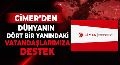CİMER’den Dünyanın Dört Bir Yanındaki Vatandaşlarımıza Destek