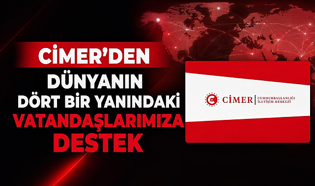 CİMER’den Dünyanın Dört Bir Yanındaki Vatandaşlarımıza Destek