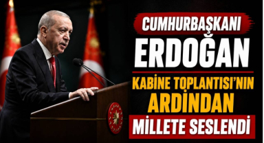 Cumhurbaşkanı Erdoğan, Kabine Toplantısı‘nın Ardından Millete Seslendi