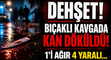 Dehşet! Bıçaklı Kavgada Kan Döküldü!1‘i Ağır 4 yaralı…