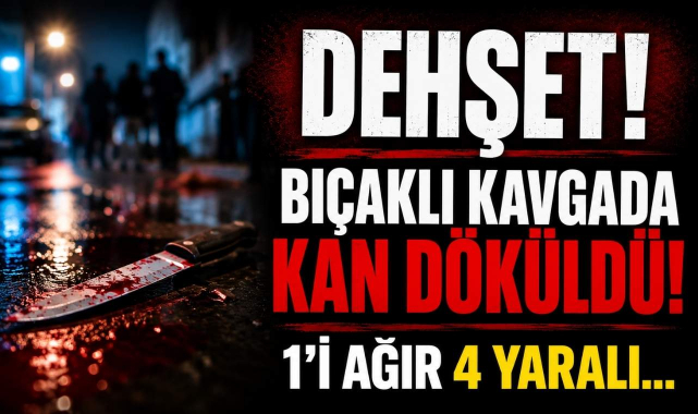 Dehşet! Bıçaklı Kavgada Kan Döküldü!1‘i Ağır 4 yaralı…