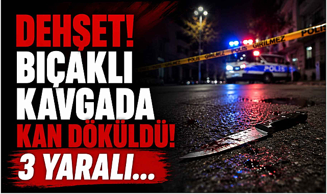Dehşet Bıçaklı Kavgada Kan Döküldü! 3 Yaralı...
